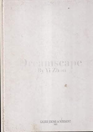 Seller image for Dreamscape : by Yi Zhou : [exposition], Galerie Jrme de Noirmont, Paris . [25 mai-29 juin 2005] for sale by PRISCA