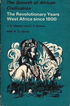 The growth of African civilisation. The revolutionary years . West Africa since 1800