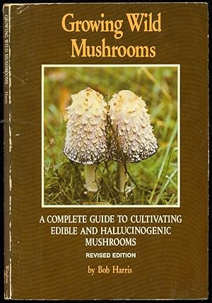 Seller image for Growing Wild Mushrooms - A Complete Guide to Cultivating Edible and Hallucinogenic Mushrooms - Revised Edition for sale by Don's Book Store