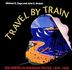 Bild des Verkufers fr Travel by Train: The American Railroad Poster, 1870-1950 zum Verkauf von The Old Print Shop, Inc.