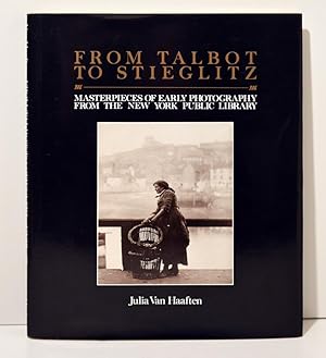 Image du vendeur pour From Talbot to Stieglitz : Masterpieces of Early Photography from the New York Public Library / [Compiled By] Julia Van Haaften mis en vente par The Old Print Shop, Inc.