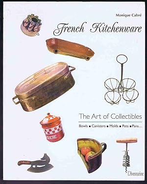 Seller image for French Kitchenware: The Art of Collectibles: Bowls Canisters Molds Pots Pans for sale by Lazy Letters Books