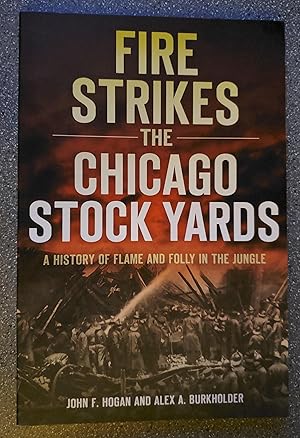 Fire Strikes the Chicago Stock Yards: A History of Flame and Folly in the Jungle