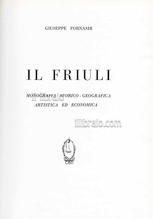 Il Friuli. Monografia storico - geografica artistica ed economica