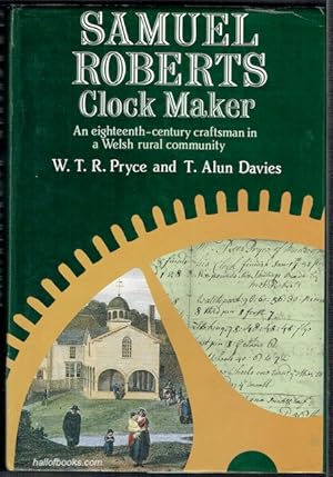 Samuel Roberts, Clockmaker: An Eighteenth-Century Craftsman In A Welsh Rural Community