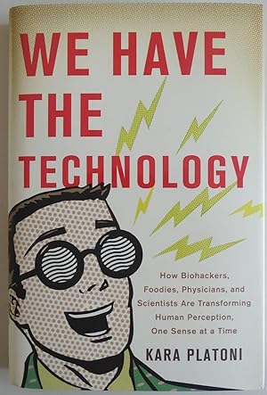 Seller image for We Have the Technology: How Biohackers, Foodies, Physicians, and Scientists Are Transforming Human Perception, One Sense at a Time for sale by Sklubooks, LLC