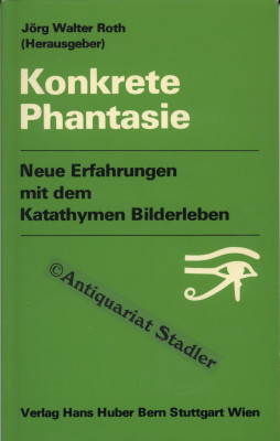 Konkrete Phantasie. Neue Erfahrungen mit dem katathymen Bilderleben.