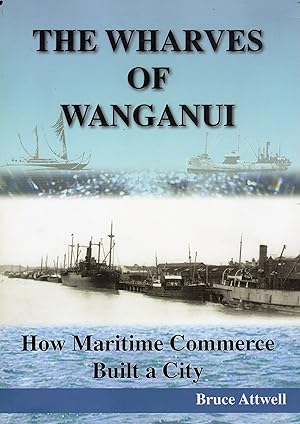 The Wharves of Wanganui. How Maritime Commerce Built a City