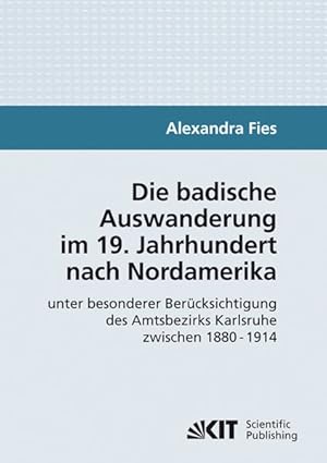 Bild des Verkufers fr Die badische Auswanderung im 19. Jahrhundert nach Nordamerika unter besonderer Bercksichtigung des Amtsbezirks Karlsruhe zwischen 1880 - 1914 zum Verkauf von Versand-Antiquariat Konrad von Agris e.K.