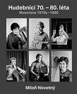 Seller image for Hudebnici 70.-80. leta. Fotografie Milone Novotneho z obdobi, kdy spolupracoval se Svazem ceskych skladatelu a koncertnich umelcu = Musicians 1970s-1980s: Photographs by Milon Novotny from the time he worked with the Union of Czech Composers and Concert Artists for sale by Antikvariat Valentinska