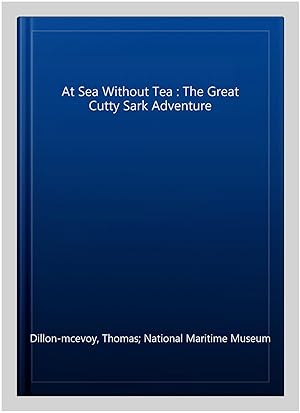 Seller image for At Sea Without Tea : The Great Cutty Sark Adventure for sale by GreatBookPricesUK