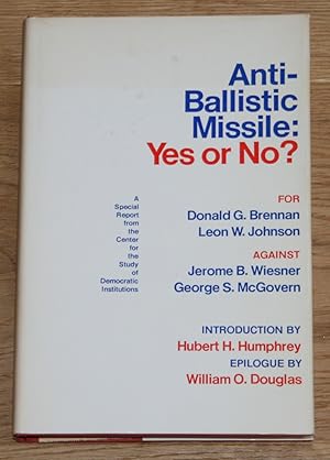 Seller image for Anti-Ballistic Missile: Yes or No? For: Donald G. Brennan & Leon W. Johnson; Against: Jerome B. Wiesner & George S. McGovern. [A special Report from the Center for the Study of Democratic Institutions.] for sale by Antiquariat Gallenberger