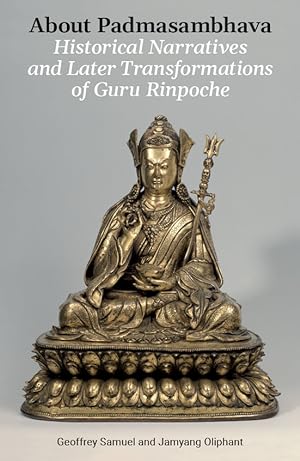 About Padmasambhava: Historical Narratives and Later Transformations of Guru Rinpoche