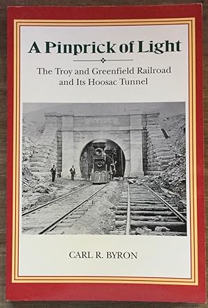 A Pinprick of Light: The Troy & Greenfield Railroad and Its Hoosac Tunnel