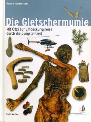 Die Gletschermumie. Mit Ötzi auf Entdeckungsreise durch die Jungsteinzeit. Südtiroler Archäologie...