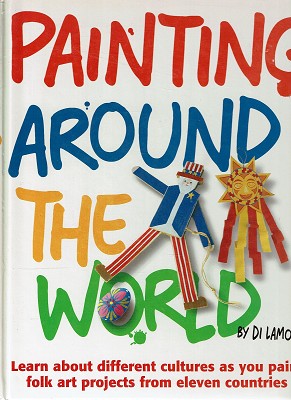 Bild des Verkufers fr Painting Around The World: Learn About Different Cultures As You Paint Folk Art Projects From Eleven Countries zum Verkauf von Marlowes Books and Music