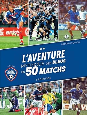 l'aventure mythique des Bleus en 50 matchs