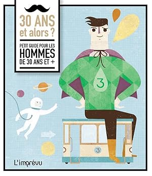 30 ans et alors ? petit guide pour les hommes de 30 ans et +