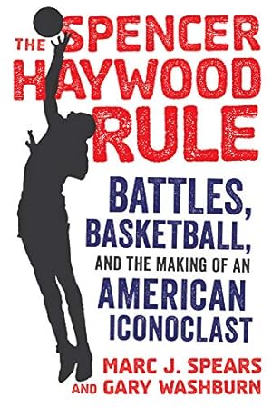 Imagen del vendedor de The Spencer Haywood Rule: Battles, Basketball, and the Making of an American Iconoclast by Spears, Marc J., Washburn, Gary [Hardcover ] a la venta por booksXpress