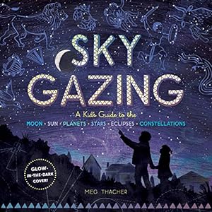 Seller image for Sky Gazing: A Kidâs Guide to the Moon, Sun, Planets, Stars, Eclipses, and Constellations by Thacher, Meg [Hardcover ] for sale by booksXpress