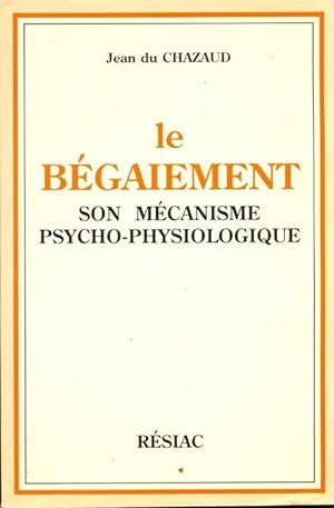 Le bégaiement : Son mécanisme psycho-physiologique - Jean Du Chazaud