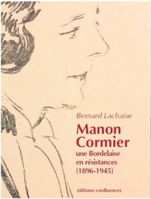 Manon Cormier une bordelaise en résistances (1896-1945) - Bernard Lachaise