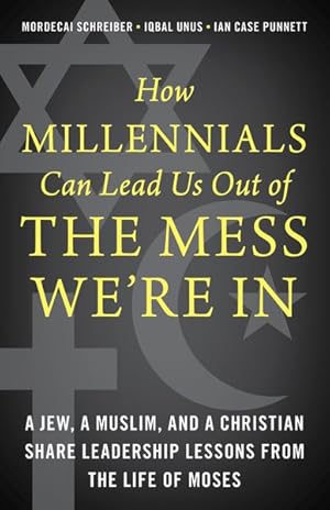 Image du vendeur pour How Millennials Can Lead Us Out of the Mess We're in : A Jew, a Muslim, and a Christian Share Leadership Lessons from the Life of Moses mis en vente par GreatBookPrices