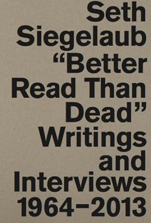 Image du vendeur pour Seth Siegelaub : Better Read Than Dead: Writings and Interviews, 1964-2013 mis en vente par GreatBookPricesUK