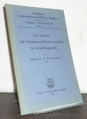 Der Verzicht auf vermögensrechtliche Ansprüche im Verwaltungsrecht. [Von Werner Fischer]. (= Leip...