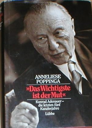 "Das Wichtigste ist der Mut" : Konrad Adenauer - die letzten fünf Kanzlerjahre.
