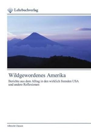 Seller image for Wildgewordenes Amerika : Berichte aus dem Alltag in den wirklich fremden USAund andere Reflexionen for sale by AHA-BUCH GmbH