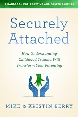 Imagen del vendedor de Securely Attached : How Understanding Childhood Trauma Will Transform Your Parenting: A Handbook for Adoptive and Foster Parents a la venta por GreatBookPrices