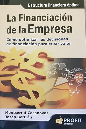 LA FINANCIACION DE LA EMPRESA. COMO OPTIMIZAR LAS DECISIONES DE FINANCIACION PARA CREAR VALOR.