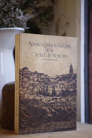Apuntes para la Historia de la Ciudad de Montoro. Facsímil de la edición publicada en Ceuta, en 1...