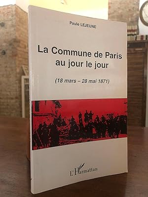 La Commune de Paris au jour le jour. (18 Mars - 28 mai 1871)