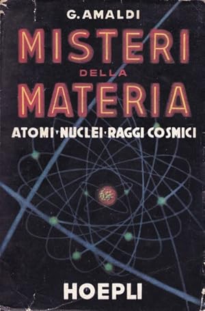 Misteri della materia. Atomi - Nuclei - Raggi cosmici.