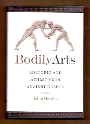 Bodily Arts: Rhetoric and Athletics in Ancient Greece.