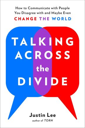 Talking Across the Divide: How to Communicate with People You Disagree with and Maybe Even Change...