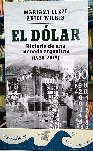 El dólar: historia de una moneda argentina (1930-2019)
