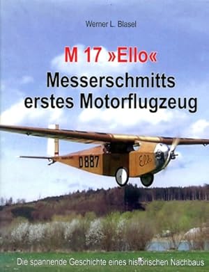 Bild des Verkufers fr M 17 "Ello" - Messerschmitts erstes Motorflugzeug, Die spannende Geschichte eines historischen Nachbaus zum Verkauf von Antiquariat Lindbergh