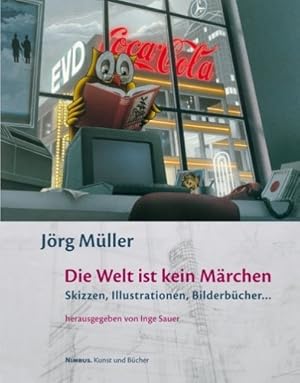 Jörg Müller, die Welt ist kein Märchen : Skizzen, Illustrationen, Bilderbücher . . Hrsg. von Inge...