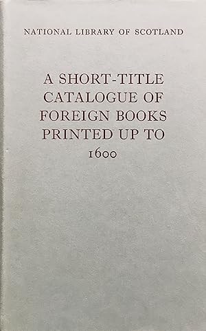 A short-title catalogue of foreign books printed up to 1600: books printed or published outside t...