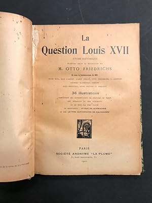 La Question Louis XVII. Etude historique publiée sous la direction de M. Otto Friedrichs.