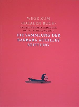 Wege zum Idealen Buch. Deutsche Pressendrucke - Illustrierte Bücher - Einbände des 20. Jahrhunder...