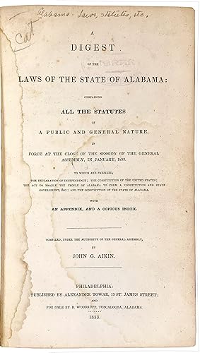 Seller image for A Digest of the Laws of the State of Alabama: Containing All the Statutes of a Public and General Nature, in Force at the Close of the Session of the General Assembly, in January, 1833 for sale by Donald A. Heald Rare Books (ABAA)