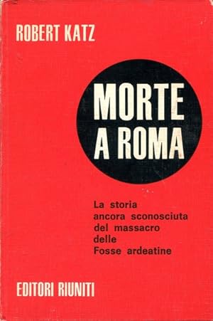 Morte a Roma - La storia ancora sconosciuta del massacro delle Fosse ardeatine