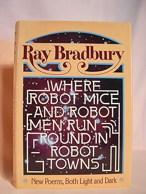 WHERE ROBOT MICE AND ROBOT MEN RUN ROUND IN ROBOT TOWNS: NEW POEMS BOTH LIGHT AND DARK