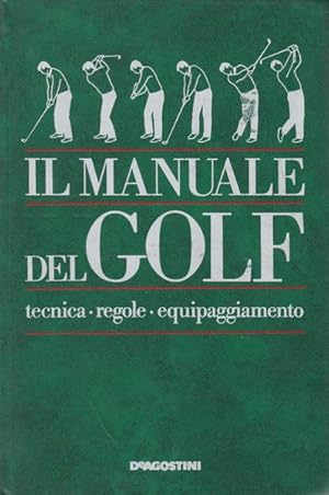 Il manuale del golf. Tecnica. Regole. Equipaggiamento.