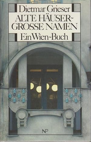 Alte Häuser - grosse Namen : ein Wien-Buch / Dietmar Grieser