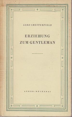 Erziehung zum Gentleman / Chesterfield. Ausw., Übers. u. Nachw. von Ulrich Kraiss / Anker-Büchere...